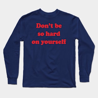 Don't be so hard on yourself Long Sleeve T-Shirt